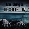 The Saddest Day - This Thing Is