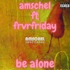 Amschel、Frvrfriday - Be Alone (feat. FRVRFRIDAY) (Explicit)