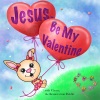 The Resurrection Rabbit - Jesus, Be My Valentine