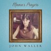John Waller、Sophee Waller、Hadlee Waller - Mama's Prayers (feat. Sophee Waller & Hadlee Waller)
