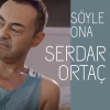 Serdar Ortaç - Söyle Ona