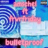 Frvrfriday、Amschel - Bulletproof (feat. FRVRFRIDAY) (Explicit)