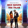Bollywood Pyaar Music - Main Rakhta Teri Talab