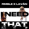 RMBLE、Lavan - I NEED THAT (feat. LAVĀN)(Explicit)