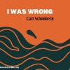 Carl Schonbeck《I Was Wrong》[MP3/LRC]