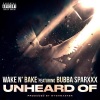 Wake N' Bake、Bubba Sparxxx - Unheard Of (feat. Bubba Sparxxx)(Explicit)
