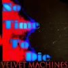 Velvet Machines - No Time To Die