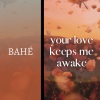 Bahe、Aditya Rao - Your Love Keeps Me Awake