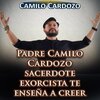 Camilo Cardozo - Padre Camilo Cardozo Sacerdote Exorcista Te Enseña a Creer