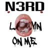 N3rd - LOVIN ON ME