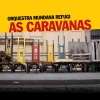 Orquestra Mundana Refugi、Carlinhos Antunes、chico buarque - As Caravanas