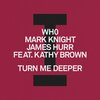 Wh0、Mark Knight、James Hurr、Kathy Brown - Turn Me Deeper