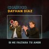 Dayhan Díaz、Chabuco - Si Me Faltara Tu Amor