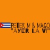 Peter M、M.A.G.O. - Ayer La Vi