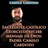 Camilo Cardozo - Sacerdote Católico Exorcista Recibe Mensaje de Dios: Padre Camilo Cardozo