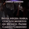 Camilo Cardozo - Bruja Negra Habla Con los Muertos en México: Padre Camilo Cardozo