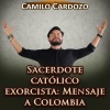 Camilo Cardozo - Sacerdote Católico Exorcista: Mensaje a Colombia