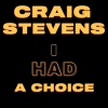Craig Stevens - I Had A Choice