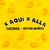 Caceres、víctor muñoz - X Aqui X Alla