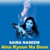 Saira Naseem - Aina Kyoon Na Doon