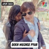 Arun Daga - Dekh Mujhse Pyaar
