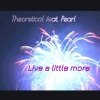 Theoretical - Live a little more (feat. Pearl)(Live)