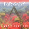 Far Away - I Won't Save You