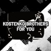 Kostenko Brothers - For You (Original Mix)