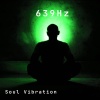 Soul Vibration《639Hz Heart Chakra Yam》[MP3/LRC]