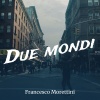 Francesco Morettini - Due mondi