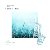 Jazz Saxophone Channel、Sunday Morning Jazz Playlist、Saxophone Seduction《Misty Morning》[MP3/LRC]