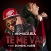 Almadura、domenic marte - Te me vas (feat. Domenic Marte)