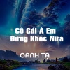 OANH TẠ《Cô Gái À Em Đừng Khóc Nữa (EDM)》[MP3/LRC]