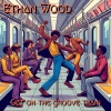 Ethan Wood - Get On The Groove Train