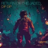 Return Of The Jaded《Dip Dip》[MP3/LRC]