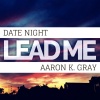 Date Night、Aaron K. Gray - Lead Me