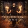 Maybe tomorrow - Setting Fire (Explicit)