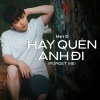 Marr D - Hãy Quên Anh Đi (Forget Me)
