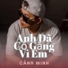 Cảnh Minh - Anh Đã Cố Gắng Vì Em (Ytm)