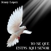 Planeta Music、Jenny Lopez《Yo Se Que Estas Aqui Señor (feat. Jenny López)》[MP3/LRC]