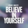 Pure White - Believe in Yourself