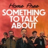 Home Free - Something To Talk About