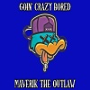 Maverik The Outlaw - Goin' Crazy Bored (Explicit)