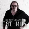 Вячеслав Быков - Пятница