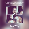 Tea Why、Tyran - Grown And Sexy (Explicit)