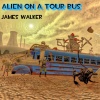 James Walker - Alien on a Tour Bus (Explicit)