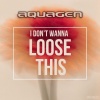 Aquagen《I Don't Wanna Loose This》[MP3/LRC]