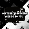 Kostenko Brothers - Here's to You (Original Mix)