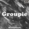 bulletproof - Groupie (Explicit)
