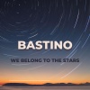 Bastino - We Belong To The Stars